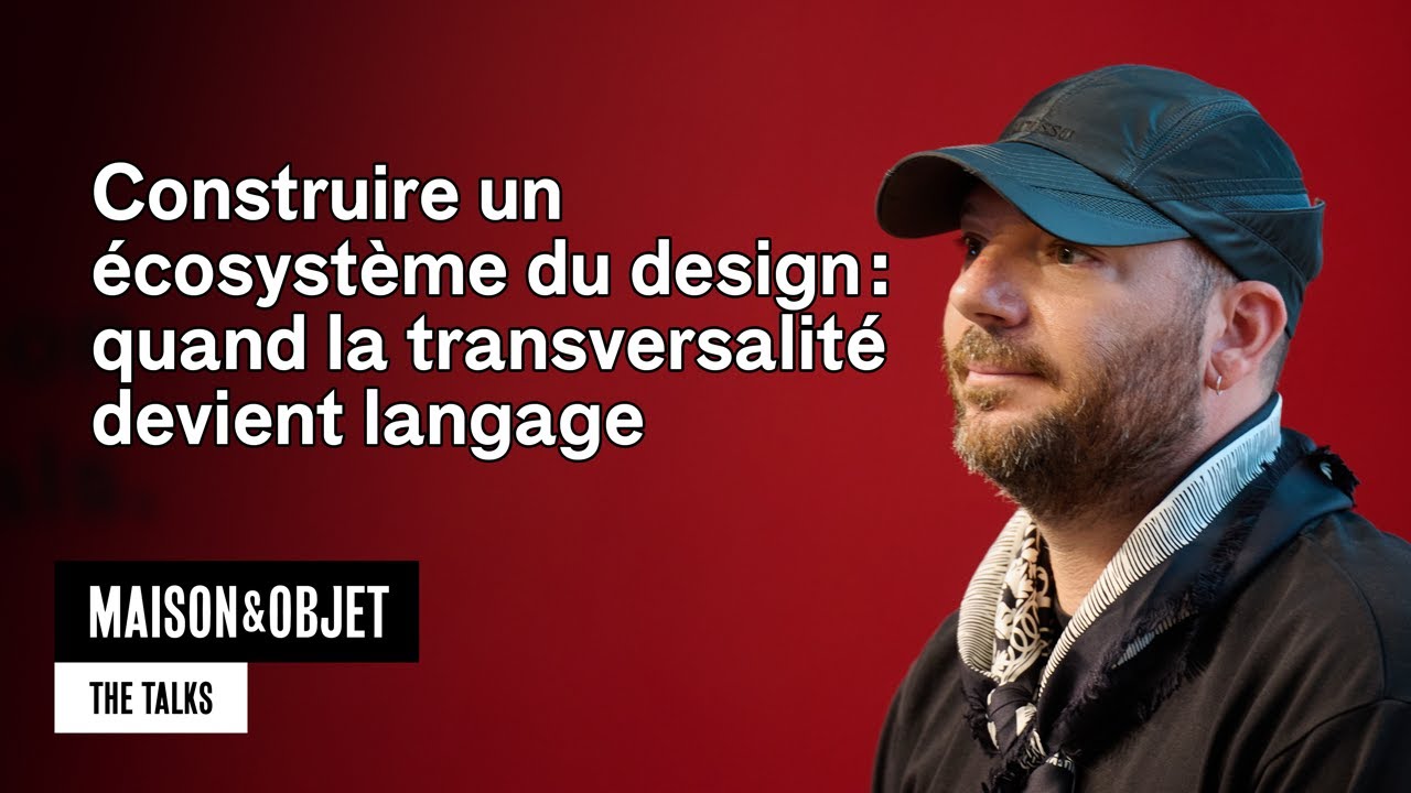 Construire un écosystème du design : quand la transversalité devient langage - Maison&Objet – Talks